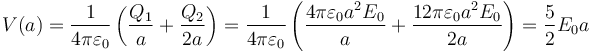 V(a)=\frac{1}{4\pi\varepsilon_0}\left(\frac{Q_1}{a}+\frac{Q_2}{2a}\right)=\frac{1}{4\pi\varepsilon_0}\left(\frac{4\pi\varepsilon_0a^2E_0}{a}+\frac{12\pi\varepsilon_0a^2E_0}{2a}\right)=\frac{5}{2}E_0a