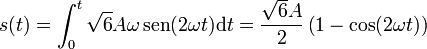 s(t) = \int_0^t \sqrt{6}A\omega\,\mathrm{sen}(2\omega t)\mathrm{d}t=\frac{\sqrt{6}A}{2}\left(1-\cos(2\omega t)\right)