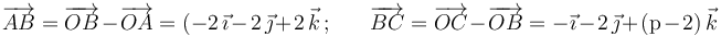 \overrightarrow{AB}=\overrightarrow{OB}-\overrightarrow{OA}=(-2\,\vec{\imath}-2\,\vec{\jmath}+2\,\vec{k}\,;\,\,\,\,\,\,\,\,\,\,\overrightarrow{BC}=\overrightarrow{OC}-\overrightarrow{OB}=-\vec{\imath}-2\,\vec{\jmath}+(\mathrm{p}-2)\,\vec{k}