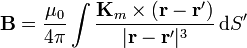 \mathbf{B}=\frac{\mu_0}{4\pi} \int \frac{\mathbf{K}_m\times(\mathbf{r}-\mathbf{r}')}{|\mathbf{r}-\mathbf{r}'|^3}\,\mathrm{d}S'