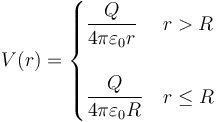 V(r)=\begin{cases}\dfrac{Q}{4\pi\varepsilon_0r} & r > R \\ & \\ \dfrac{Q}{4\pi\varepsilon_0R} & r\leq R\end{cases}