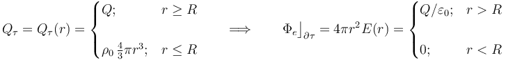 Q_\tau=Q_\tau (r)=\begin{cases}Q\mathrm{;}&r\geq R\\ \\ \rho_0\!\ \frac{4}{3}\pi r^3\mathrm{;}&r\leq R\end{cases}\qquad\Longrightarrow\qquad\Phi_e\big\rfloor_{\partial\tau}=4\pi r^2\!\ E(r)=\begin{cases}Q/\varepsilon_0\mathrm{;}&r>R\\ \\ 0\mathrm{;}&r<R\end{cases}