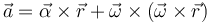 \vec{a}=\vec{\alpha}\times\vec{r}+\vec{\omega}\times(\vec{\omega}\times\vec{r})