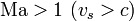 \mathrm{Ma}>1\ (v_s > c)\,