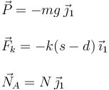 
\begin{array}{l}
\vec{P} = -mg\,\vec{\jmath}_1\\
\\
\vec{F}_k = -k(s-d)\,\vec{\imath}_1\\
\\
\vec{N}_A = N\,\vec{\jmath}_1
\end{array}
