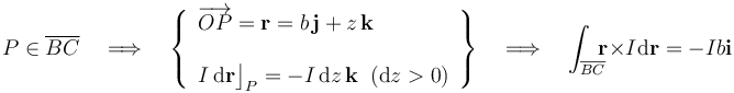 P\in\overline{BC}\quad\Longrightarrow\quad\left\{\begin{array}{l}\displaystyle \overrightarrow{OP}=\mathbf{r}=b\!\ \mathbf{j}+z\!\ \mathbf{k}\\ \\ \displaystyle I\!\ \mathrm{d}\mathbf{r}\big\rfloor_P=-I\!\ \mathrm{d}z\!\ \mathbf{k}\;\;(\mathrm{d}z>0) \end{array}\right\}\quad\Longrightarrow\quad\int_{\overline{BC}}\!\!\! \mathbf{r}\times I\!\ \mathrm{d}\mathbf{r}=-Ib\mathbf{i}