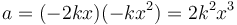 a = (-2kx)(-kx^2)=2k^2x^3\,