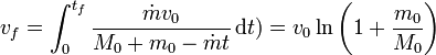 v_f = \int_0^{t_f} \frac{\dot{m}v_0}{M_0+m_0-\dot{m}t}\,\mathrm{d}t ) = v_0\ln\left(1+\frac{m_0}{M_0}\right)