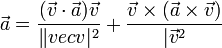 \vec{a}=\frac{(\vec{v}\cdot\vec{a})\vec{v}}{\|vec{v}|^2}+\frac{\vec{v}\times(\vec{a}\times\vec{v})}{|\vec{v}^2}