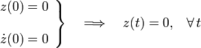 \left.\begin{array}{l}z(0)=0\\ \\ \dot{z}(0)=0\end{array}\right\}\quad\Longrightarrow\quad z(t)=0\mathrm{,}\quad\forall\, t