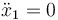 \ddot{x}_1=0