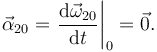 
\vec{\alpha}_{20} = \left.\dfrac{\mathrm{d}\vec{\omega}_{20}}{\mathrm{d}t}\right|_0
=\vec{0}.
