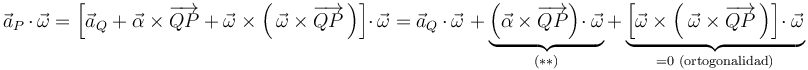 
\vec{a}_{P}\,\cdot\,\vec{\omega}=\left[\vec{a}_{Q}+\vec{\alpha}\times\overrightarrow{QP}+\vec{\omega}\times\left(\,\vec{\omega}\times\overrightarrow{QP}\,\right)\right]\cdot\,\vec{\omega}=\vec{a}_{Q}\,\cdot\,\vec{\omega}\,\,+\,\underbrace{\left(\vec{\alpha}\times\overrightarrow{QP}\right)\!\cdot\vec{\omega}}_{(**)}+\underbrace{\left[\vec{\omega}\times\left(\,\vec{\omega}\times\overrightarrow{QP}\,\right)\right]\!\cdot\vec{\omega}}_{=0\,\,\mathrm{(ortogonalidad)}}
