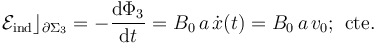 \mathcal{E}_\mathrm{ind}\rfloor_{\partial\Sigma_3}=-\frac{\mathrm{d}\Phi_3}{\mathrm{d}t}=B_0\!\ a \!\ \dot{x}(t)=B_0\!\ a \!\ v_0\mathrm{;}\;\; \mathrm{cte.}