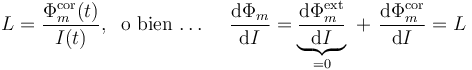 L=\frac{\Phi_m^\mathrm{cor}(t)}{I(t)}\mathrm{,}\,\;\;\mathrm{o}\,\,\mathrm{bien}\, \ldots\,\;\;\;\, \frac{\mathrm{d}\Phi_m}{\mathrm{d}I}=\underbrace{\frac{\mathrm{d}\Phi_m^\mathrm{ext}}{\mathrm{d}I}}_{=0}\ + \ \frac{\mathrm{d}\Phi_m^\mathrm{cor}}{\mathrm{d}I}=L