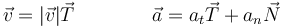 \vec{v}=|\vec{v}|\vec{T}\qquad\qquad \vec{a}=a_t\vec{T}+a_n\vec{N}