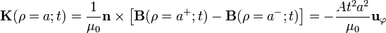 \displaystyle \mathbf{K}(\rho=a;t)=\frac{1}{\mu_0}\mathbf{n}\times\left[\mathbf{B}(\rho=a^+; t)-\mathbf{B}(\rho=a^-; t)\right]=-\frac{At^2a^2}{\mu_0}
\mathbf{u}_\varphi