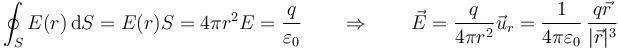 \oint_S E(r)\,\mathrm{d}S = E(r) S = 4\pi r^2 E = \frac{q}{\varepsilon_0}\qquad\Rightarrow\qquad \vec{E}=\frac{q}{4\pi r^2}\vec{u}_r=\frac{1}{4\pi\varepsilon_0}\,\frac{q\vec{r}}{|\vec{r}|^3}