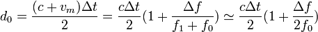 
d_0=\frac{(c+v_m)\Delta t}{2}=\frac{c\Delta t}{2}(1+\frac{\Delta f}{f_1+f_0})\simeq
\frac{c\Delta t}{2}(1+\frac{\Delta f}{2f_0})
