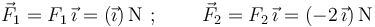 \vec{F}_1=F_1\,\vec{\imath}=(\vec{\imath})\,\mathrm{N}\,\,;\,\,\,\,\,\,\,\,\,\,\,\,\,\vec{F}_2=F_2\,\vec{\imath}=(-2\,\vec{\imath})\,\mathrm{N}