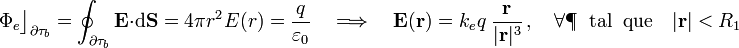 \Phi_e\big\rfloor_{\partial\tau_b}=\oint_{\partial\tau_b}\!\ \mathbf{E}\cdot\mathrm{d}\mathbf{S}=4\pi r^2 \!\ E(r)=\frac{q}{\varepsilon_0}\quad\Longrightarrow\quad\mathbf{E}(\mathbf{r})=k_e\!\ q\ \frac{\mathbf{r}}{|\mathbf{r}|^3}\,\mathrm{,}\,\quad\forall\P \;\;\mathrm{tal}\;\;\mathrm{que}\quad |\mathbf{r}|<R_1