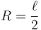 R = \frac{\ell}{2}