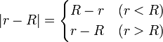 |r-R| = \begin{cases}R-r & (r<R) \\ r-R & (r>R)\end{cases}