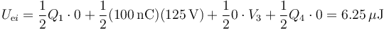 U_{\mathrm{e}i}=\frac{1}{2}Q_1\cdot 0 + \frac{1}{2}(100\,\mathrm{nC})(125\,\mathrm{V})+\frac{1}{2}0\cdot V_3+\frac{1}{2}Q_4\cdot 0 = 6.25\,\mu\mathrm{J}