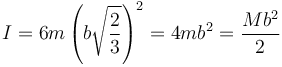 I = 6m\left(b\sqrt{\frac{2}{3}}\right)^2 = 4mb^2=\frac{Mb^2}{2}