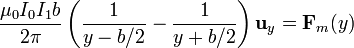 \frac{\mu_0I_0I_1b}{2\pi}\left(\frac{1}{y-b/2}-\frac{1}{y+b/2}\right)\mathbf{u}_y=\mathbf{F}_m(y)