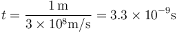 t = \frac{1\,\mathrm{m}}{3\times 10^8\mathrm{m}/\mathrm{s}} = 3.3\times 10^{-9}\mathrm{s}