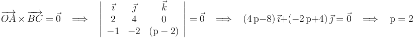 \overrightarrow{OA}\,\times\,\overrightarrow{BC}=\vec{0}\,\,\,\,\,\Longrightarrow\,\,\,\,\,\left|\begin{array}{ccc} \vec{\imath} & \vec{\jmath} & \vec{k} \\ 2 & 4 & 0 \\ -1 & -2 & (\mathrm{p}-2) \end{array}\right|=\vec{0}\,\,\,\,\,\Longrightarrow\,\,\,\,\,(4\,\mathrm{p}-8)\,\vec{\imath}+(-2\,\mathrm{p}+4)\,\vec{\jmath}=\vec{0}\,\,\,\,\,\Longrightarrow\,\,\,\,\,\mathrm{p}=2