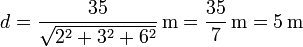 d = \frac{35}{\sqrt{2^2+3^2+6^2}}\,\mathrm{m}= \frac{35}{7}\,\mathrm{m} = 5\,\mathrm{m}