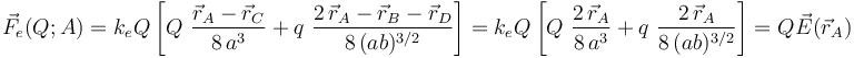 \vec{F}_e(Q;A)=k_e Q \!\ \left[Q\ \frac{\vec{r}_A-\vec{r}_C}{8\!\ a^3}+q\ \frac{2\!\ \vec{r}_A-\vec{r}_B-\vec{r}_D}{8\!\ (ab)^{3/2}}\right]=k_e Q \!\ \left[Q\ \frac{2\!\ \vec{r}_A}{8\!\ a^3}+q\ \frac{2\!\ \vec{r}_A}{8\!\ (ab)^{3/2}}\right]=Q\!\ \vec{E}(\vec{r}_A)