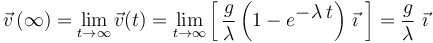 
\vec{v}\,(\infty)=\lim_{t\rightarrow\infty}\vec{v}(t)=\lim_{t\rightarrow\infty}\left[\,\frac{g}{\lambda}\left(1-e^{\displaystyle -\lambda\, t}\right)\,\vec{\imath}\,\,\right]=\displaystyle\frac{g}{\lambda}\,\,\vec{\imath}
