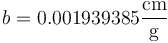 b = 0.001939385\frac{\mathrm{cm}}{\mathrm{g}}