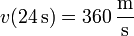 v(24\,\mathrm{s}) = 360\,\frac{\mathrm{m}}{\mathrm{s}}