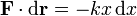 \mathbf{F}\cdot\mathrm{d}\mathbf{r}=-kx\,\mathrm{d}x