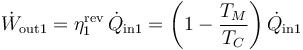 \dot{W}_\mathrm{out1} = \eta_1^\mathrm{rev}\,\dot{Q}_\mathrm{in1} = \left(1-\frac{T_M}{T_C}\right)\dot{Q}_\mathrm{in1}