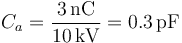 C_a=\frac{3\,\mathrm{nC}}{10\,\mathrm{kV}}=0.3\,\mathrm{pF}