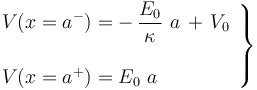 \left.\begin{array}{l}\displaystyle V(x=a^-)=-\!\ \frac{E_0}{\kappa}\ a\!\ + \!\ V_0\\ \\ V(x=a^+)= E_0\ a\end{array}\right\}