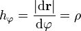 h_{\varphi} = \frac{|\mathrm{d}\mathbf{r}|}{\mathrm{d} {\varphi}} = \rho