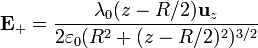 \mathbf{E}_+=\frac{\lambda_0(z-R/2)\mathbf{u}_z}{2\varepsilon_0(R^2+(z-R/2)^2)^{3/2}}