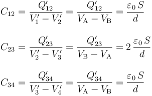 \begin{array}{l}\displaystyle C_{12}=\frac{Q_{12}^\prime}{V_1^\prime-V_2^\prime}=\frac{Q_{12}^\prime}{V_\mathrm{A}-V_\mathrm{B}}=\frac{\varepsilon_0\!\ S}{d}\\ \\
\displaystyle C_{23}=\frac{Q_{23}^\prime}{V_2^\prime-V_3^\prime}=\frac{Q_{23}^\prime}{V_\mathrm{B}-V_\mathrm{A}}=2\!\ \frac{\varepsilon_0\!\ S}{d}\\ \\
\displaystyle C_{34}=\frac{Q_{34}^\prime}{V_3^\prime-V_4^\prime}=\frac{Q_{34}^\prime}{V_\mathrm{A}-V_\mathrm{B}}=\frac{\varepsilon_0\!\ S}{d}
\end{array}
