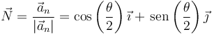 \vec{N}=\frac{\vec{a}_n}{|\vec{a}_n|}=\cos\left(\frac{\theta}{2}\right)\vec{\imath}+\,\mathrm{sen}\left(\frac{\theta}{2}\right)\vec{\jmath}