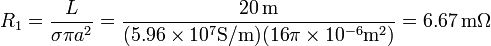 R_1 = \frac{L}{\sigma\pi a^2}=\frac{20\,\mathrm{m}}{(5.96\times 10^7\mathrm{S}/\mathrm{m})(16\pi \times 10^{-6}\mathrm{m}^2)}=6.67\,\mathrm{m}\Omega