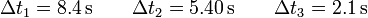 \Delta t_1 = 8.4\,\mathrm{s}\qquad \Delta t_2 = 5.40\,\mathrm{s}\qquad\Delta t_3 = 2.1\,\mathrm{s}
