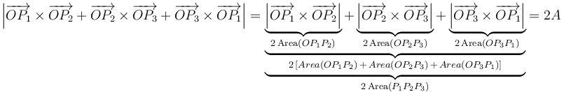 \left|\overrightarrow{OP_1}\times\overrightarrow{OP_2}+\overrightarrow{OP_2}\times\overrightarrow{OP_3}+\overrightarrow{OP_3}\times\overrightarrow{OP_1}\right|=\underbrace{\underbrace{\underbrace{\left|\overrightarrow{OP_1}\times\overrightarrow{OP_2}\right|}_{2\,\mathrm{Area}(OP_1P_2)}+\underbrace{\left|\overrightarrow{OP_2}\times\overrightarrow{OP_3}\right|}_{2\,\mathrm{Area}(OP_2P_3)}+\underbrace{\left|\overrightarrow{OP_3}\times\overrightarrow{OP_1}\right|}_{2\,\mathrm{Area}(OP_3P_1)}}_{2\,[Area(OP_1P_2)\,+\,Area(OP_2P_3)\,+\,Area(OP_3P_1)]}}_{2\,\mathrm{Area}(P_1P_2P_3)}=2A