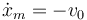 \dot{x}_m = -v_0