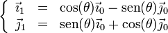 \left\{\begin{array}{lcr}\vec{\imath}_1 & = & \cos(\theta)\vec{\imath}_0-\mathrm{sen}(\theta)\vec{\jmath}_0 \\ \vec{\jmath}_1& =& \mathrm{sen}(\theta)\vec{\imath}_0+\cos(\theta)\vec{\jmath}_0\end{array}\right.